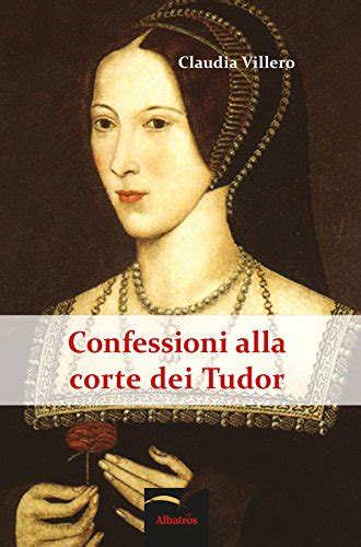 confessioni alla corte dei tudor|L’arte del romanzo storico: intervista a Claudia Villero.